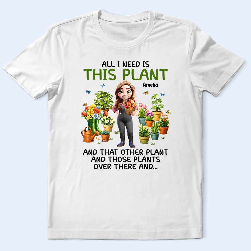 All I Need Is This Plant - Personalized T Shirt